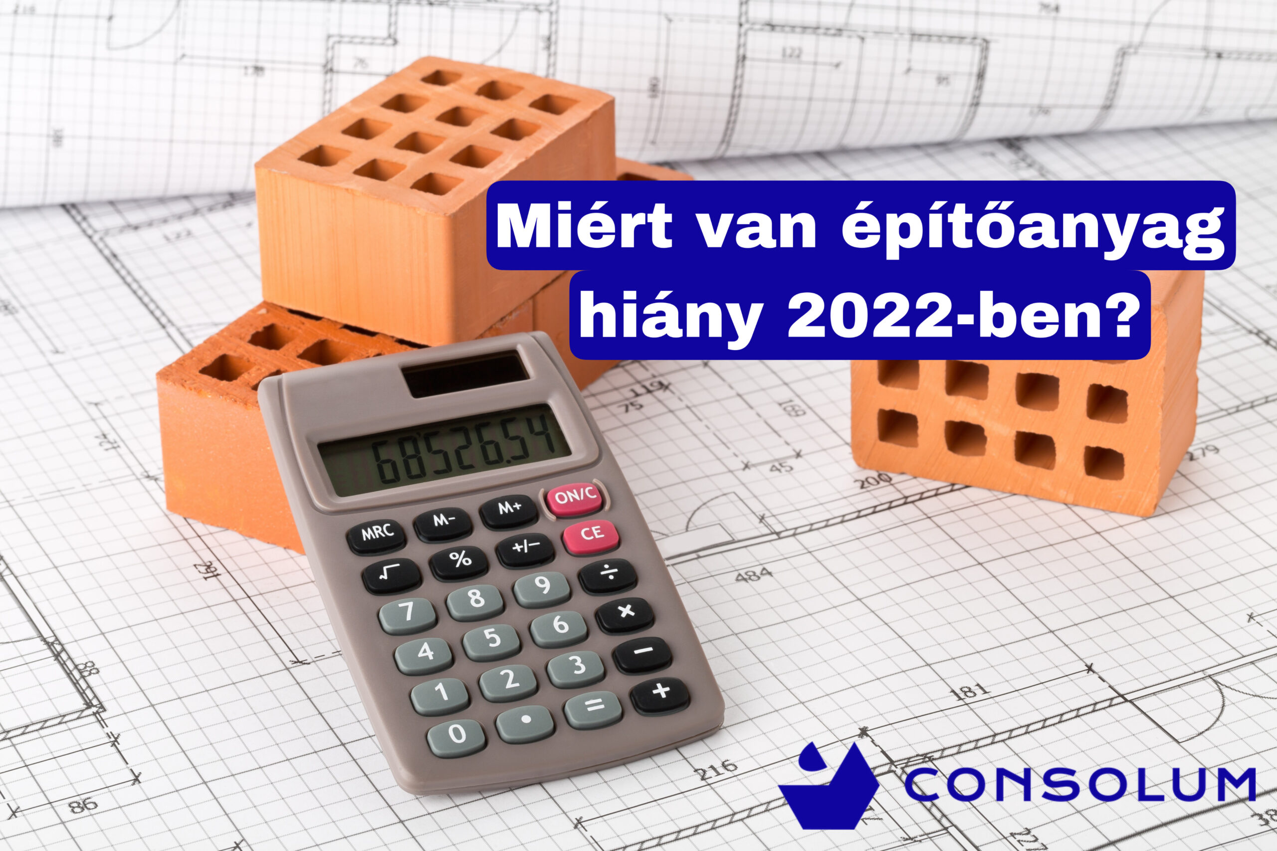 MIÉRT VAN ÉPÍTŐANYAG HIÁNY 2022-BEN?  A CONSOLUM TUDJA!